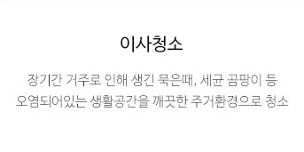 이사청소-장기간 거주로 인해 생긴 묵은때, 세균 곰팡이 등 오염되어있는 생활공간을 깨끗한 주거환경으로 청소